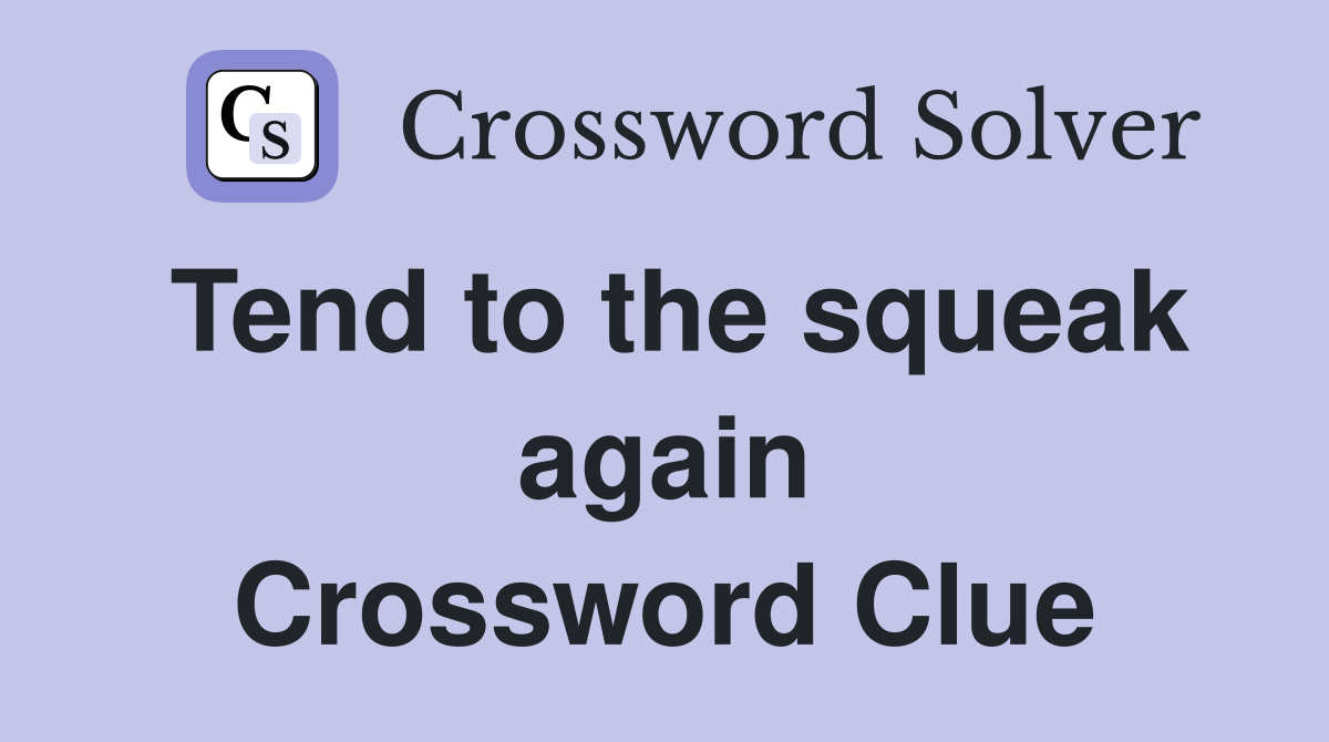 Tend to the squeak again Crossword Clue