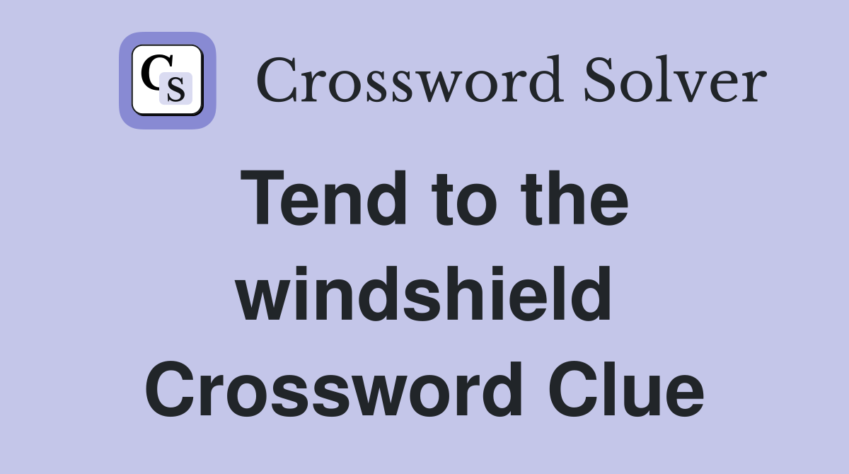 Tend to the windshield Crossword Clue