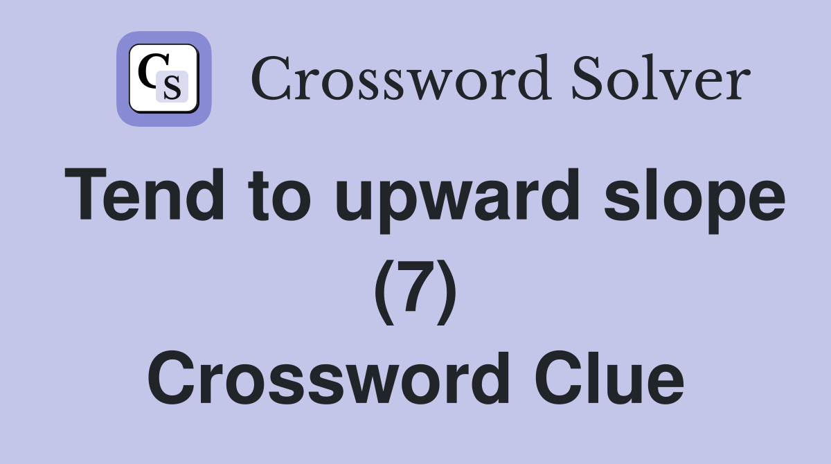 Tend to upward slope (7) Crossword Clue