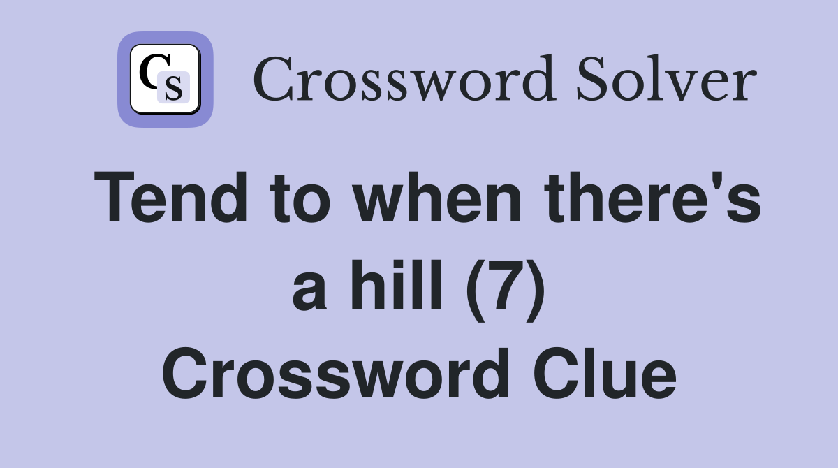 Tend to when there's a hill (7) Crossword Clue