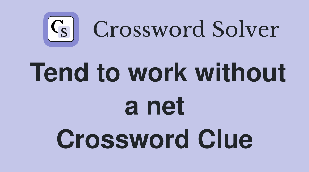 Tend to work without a net Crossword Clue