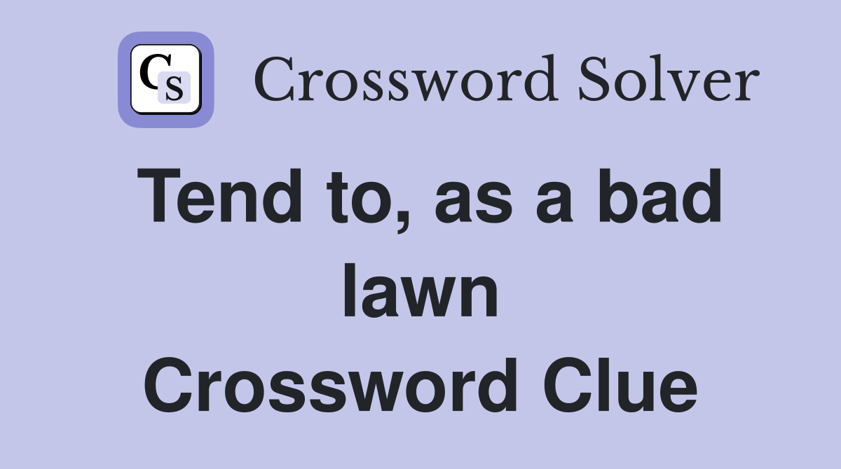 Tend to, as a bad lawn Crossword Clue