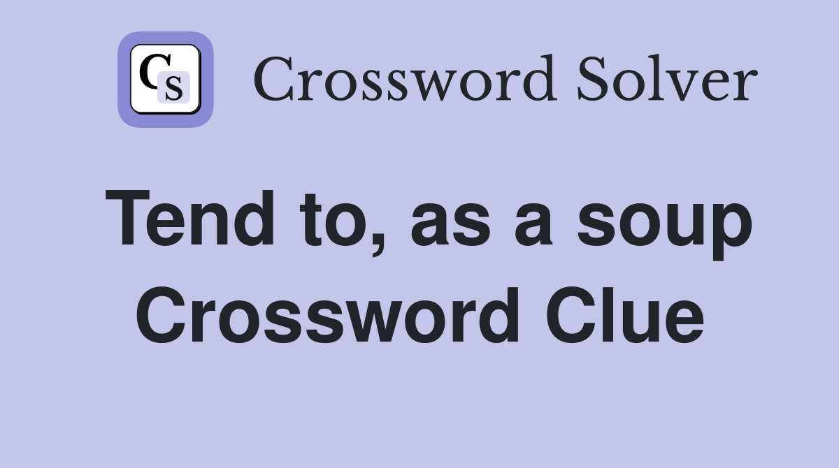 Tend to, as a soup Crossword Clue