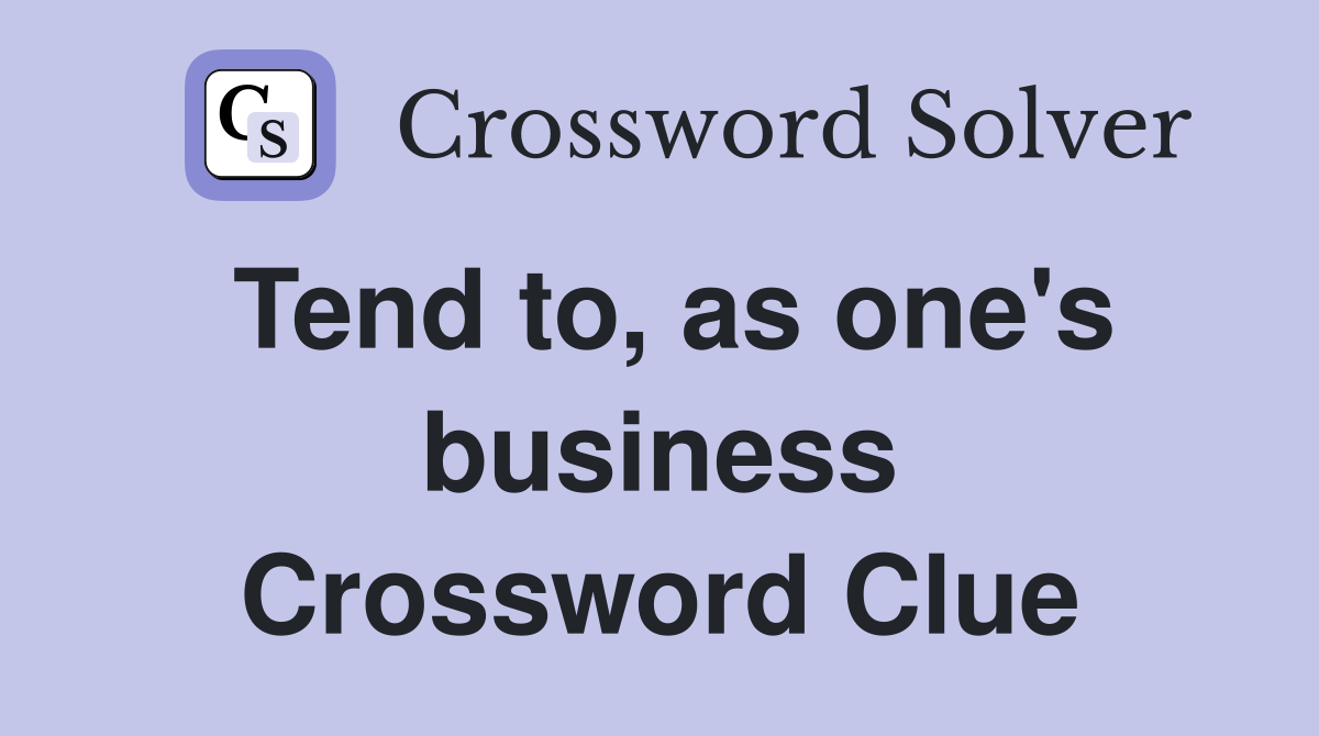 Tend to, as one's business Crossword Clue