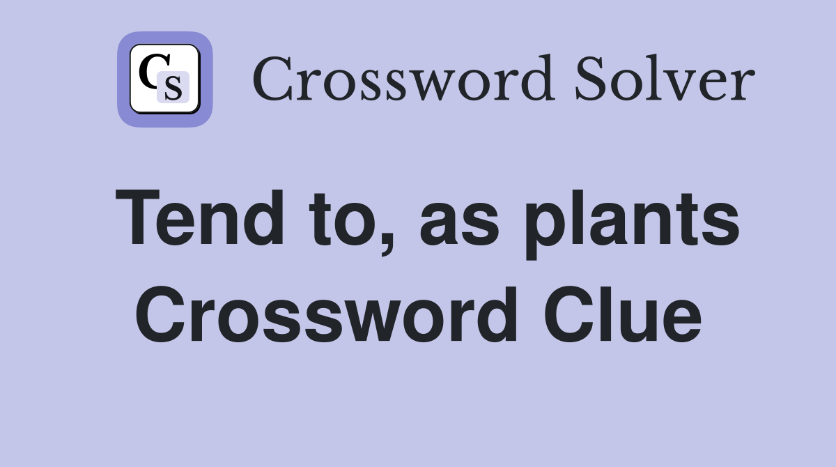 Tend to, as plants Crossword Clue