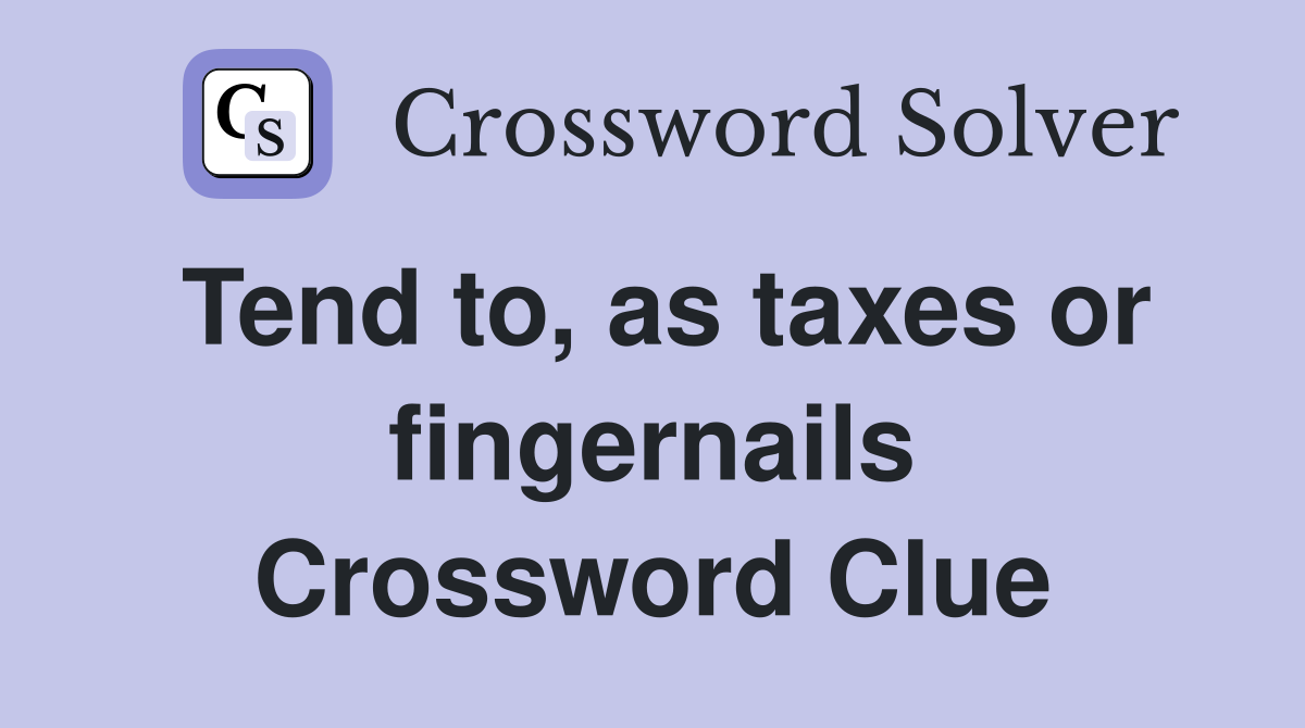 Tend to, as taxes or fingernails Crossword Clue