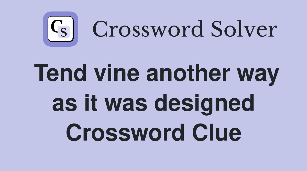 Tend vine another way as it was designed Crossword Clue