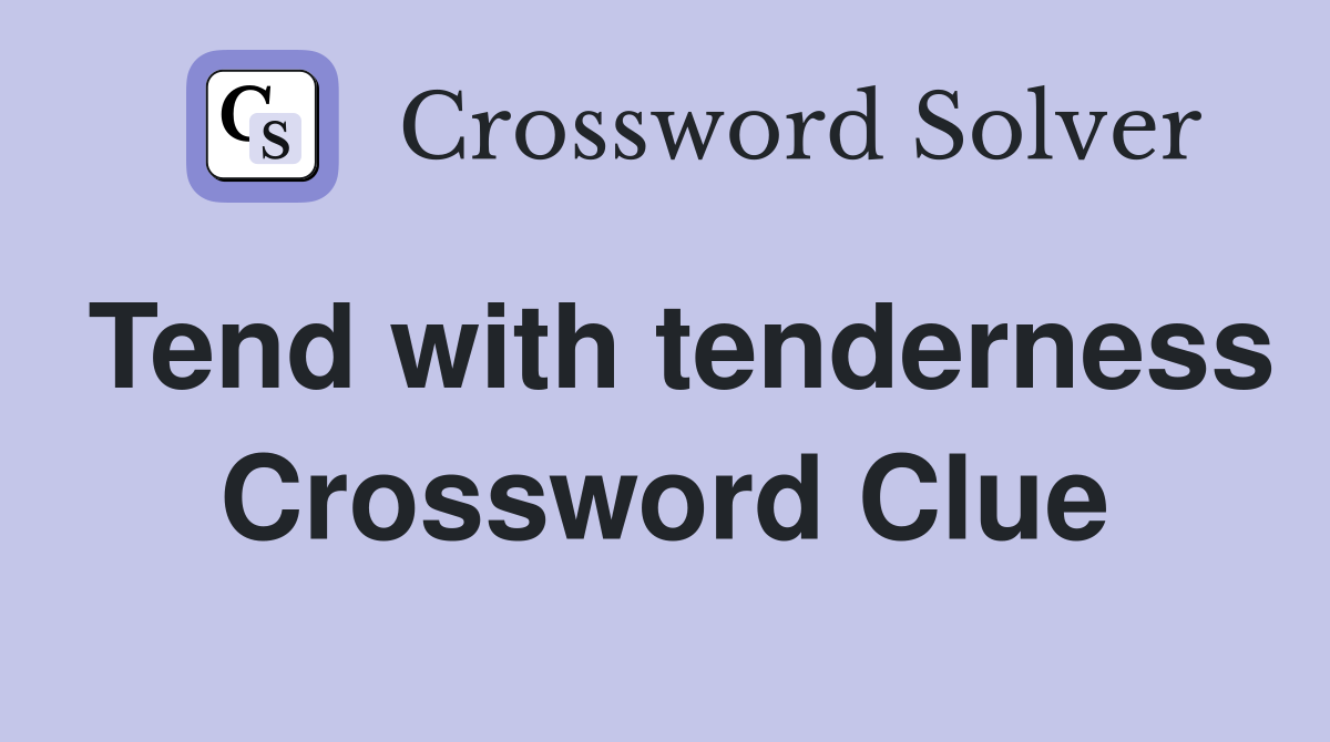 Tend with tenderness Crossword Clue