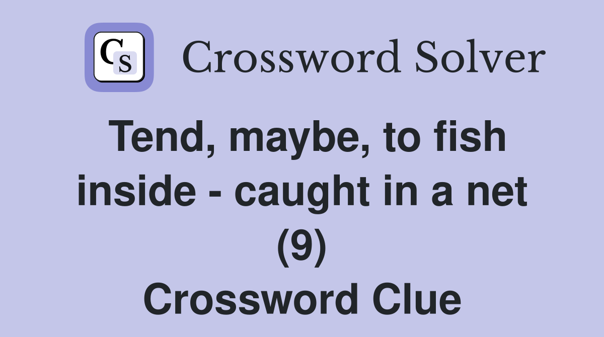 Tend, maybe, to fish inside - caught in a net (9) Crossword Clue