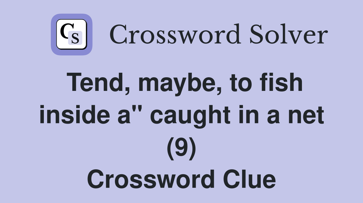 Tend, maybe, to fish inside a" caught in a net (9) Crossword Clue