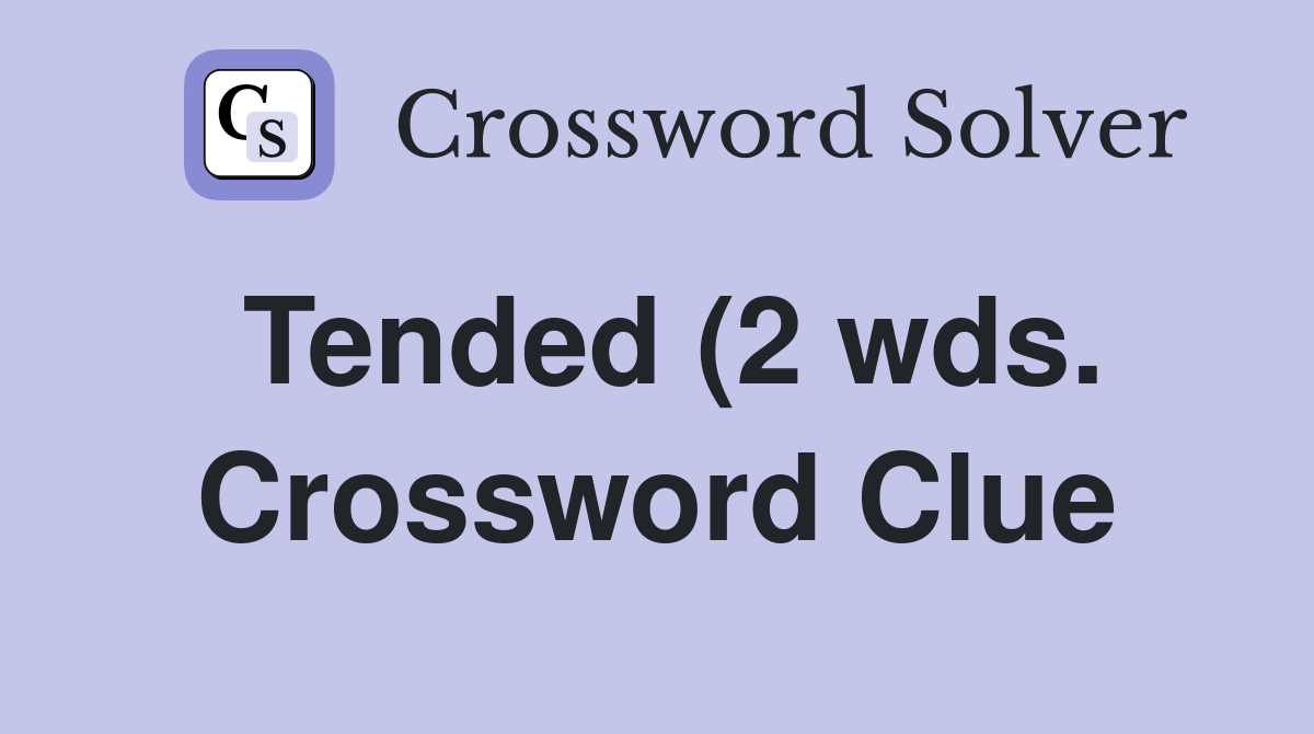 Tended (2 wds ) Crossword Clue Answers Crossword Solver Tended (2 wds ) Crossword Clue Answers Crossword Solver