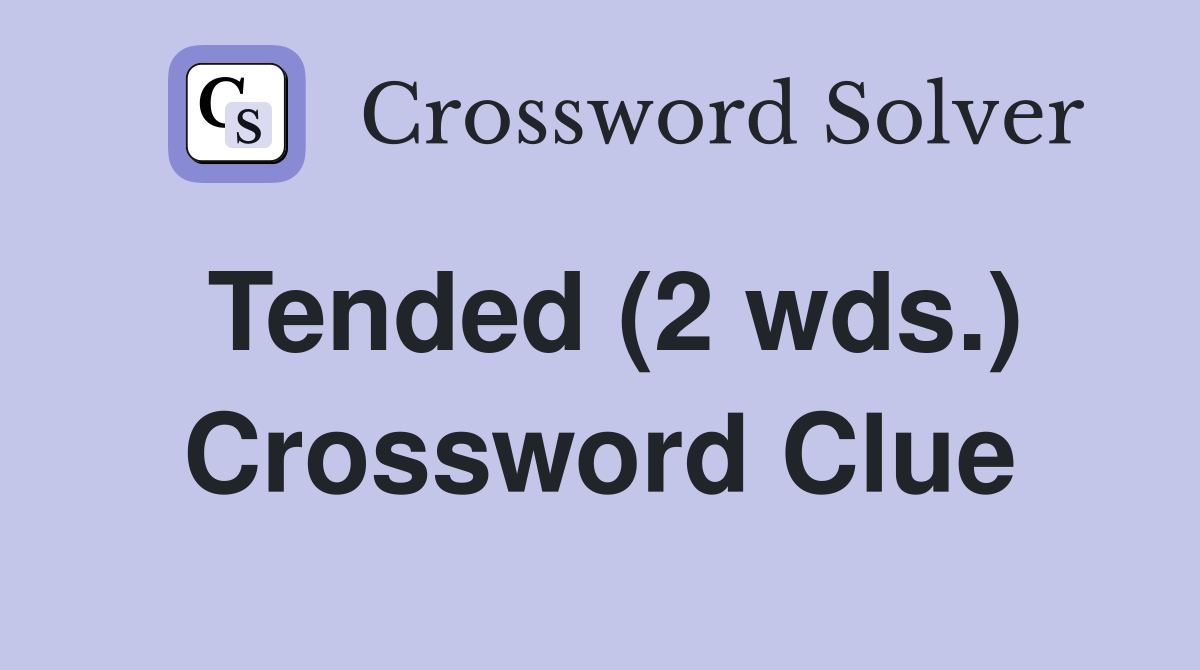 Tended (2 wds.) Crossword Clue