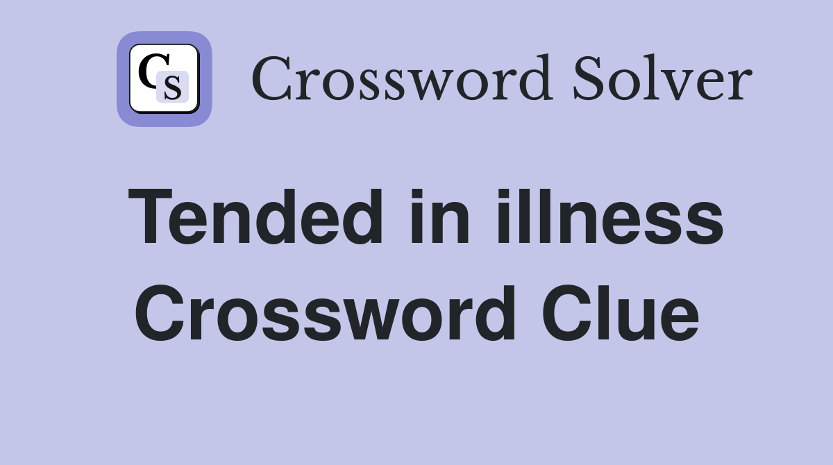 Tended in illness Crossword Clue