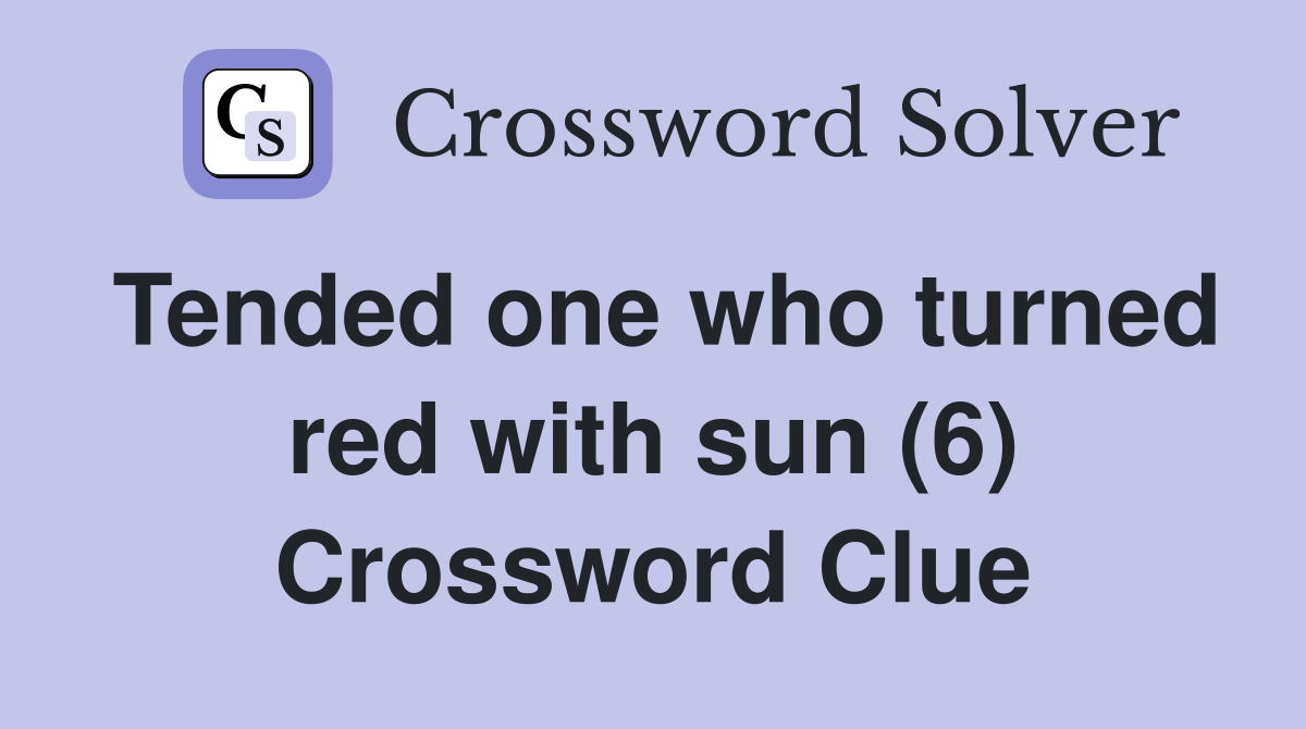 Tended one who turned red with sun (6) Crossword Clue