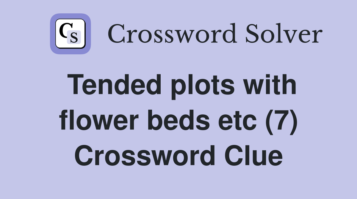 Tended plots with flower beds etc (7) Crossword Clue