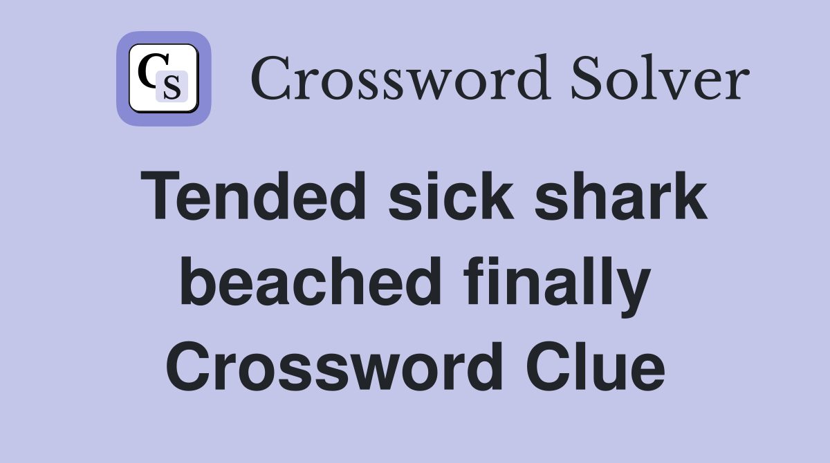 Tended sick shark beached finally Crossword Clue