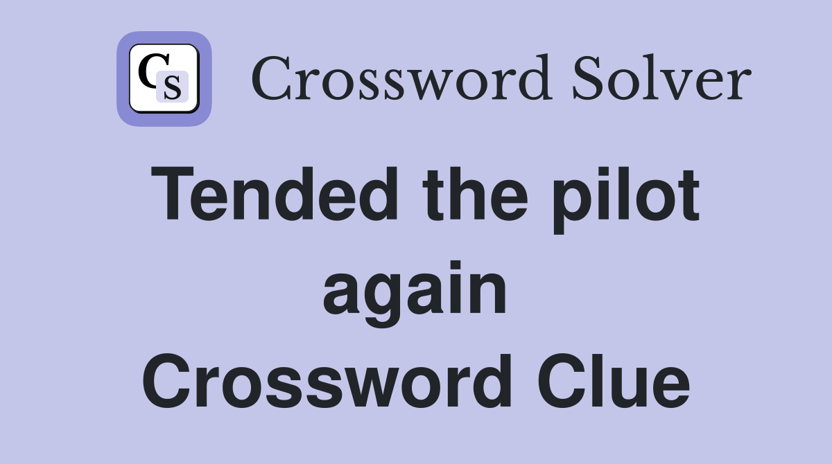 Tended the pilot again Crossword Clue