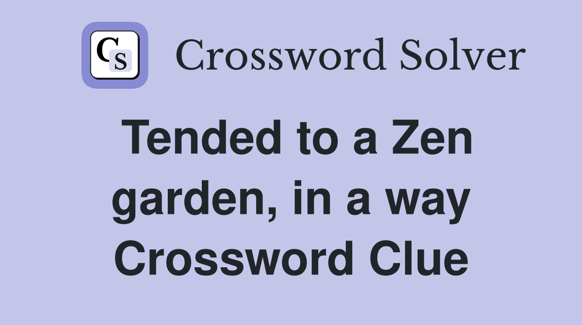 Tended to a Zen garden, in a way Crossword Clue