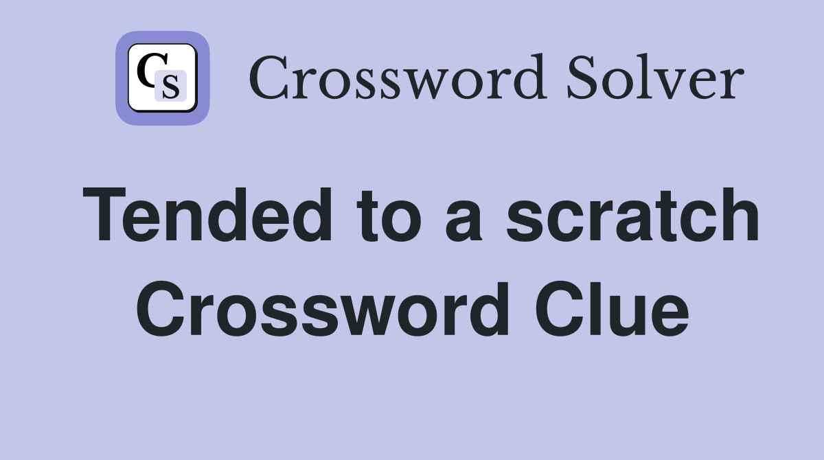 Tended to a scratch Crossword Clue