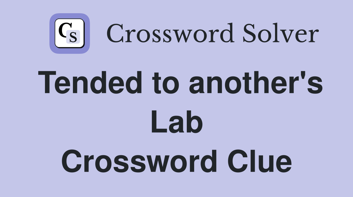 Tended to another's Lab Crossword Clue