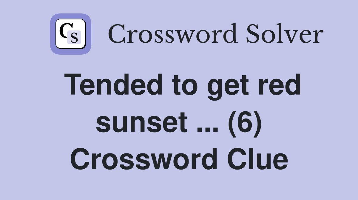 Tended to get red sunset ... (6) Crossword Clue