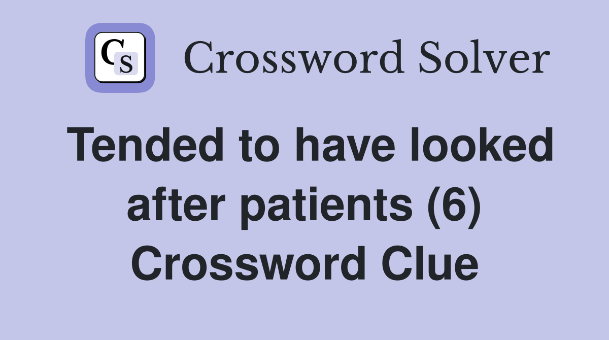 Tended to have looked after patients (6) Crossword Clue