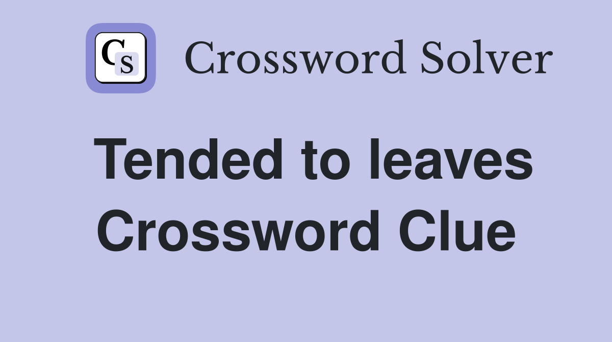 Tended to leaves Crossword Clue
