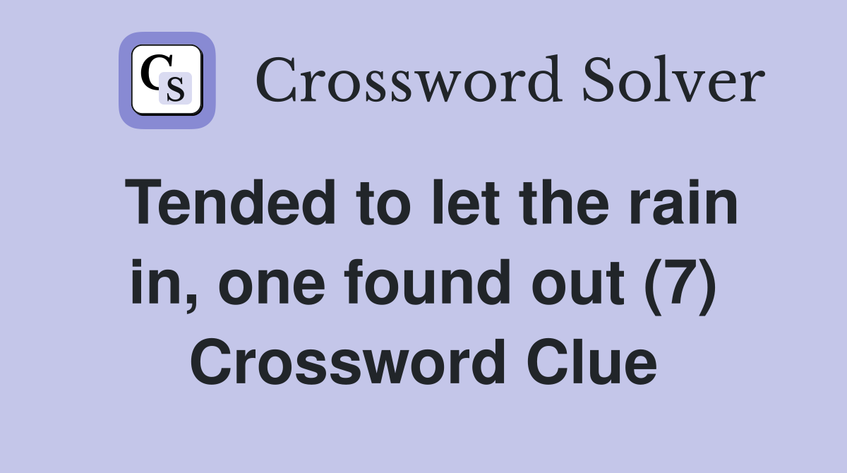 Tended to let the rain in, one found out (7) Crossword Clue