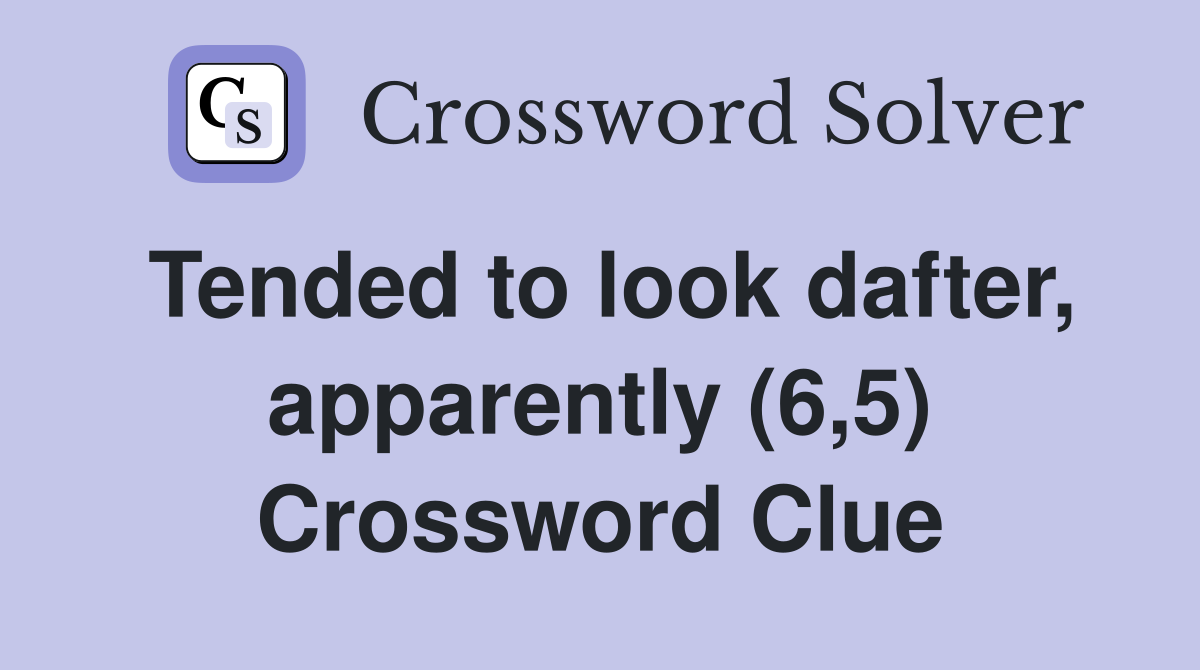Tended to look dafter, apparently (6,5) Crossword Clue