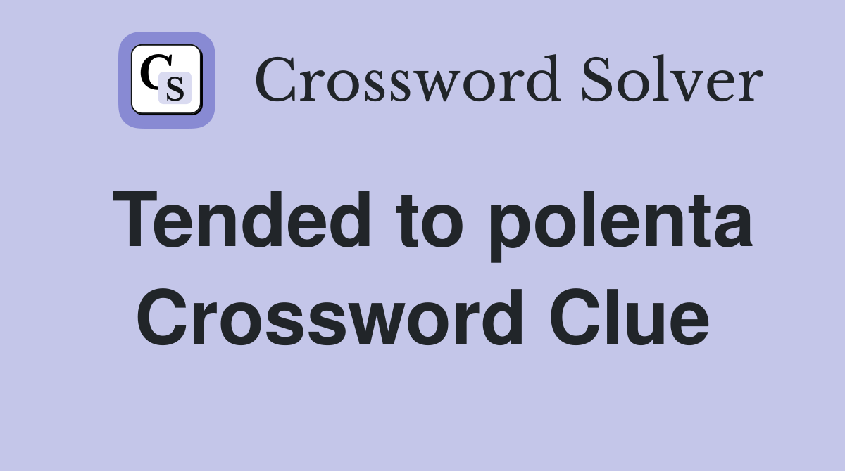 Tended to polenta Crossword Clue