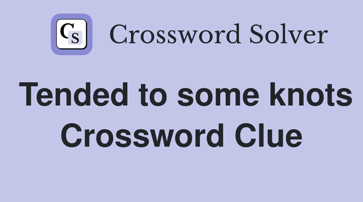Tended to some knots Crossword Clue
