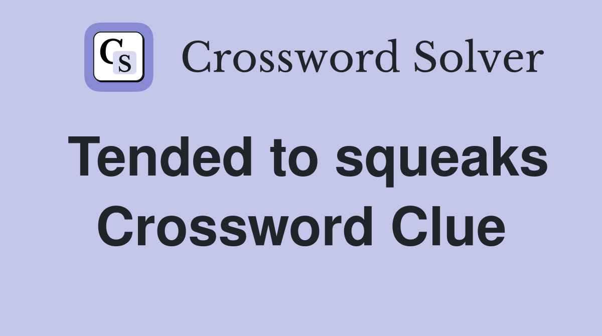 Tended to squeaks Crossword Clue