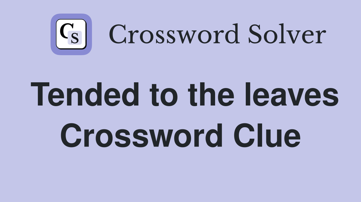 Tended to the leaves Crossword Clue