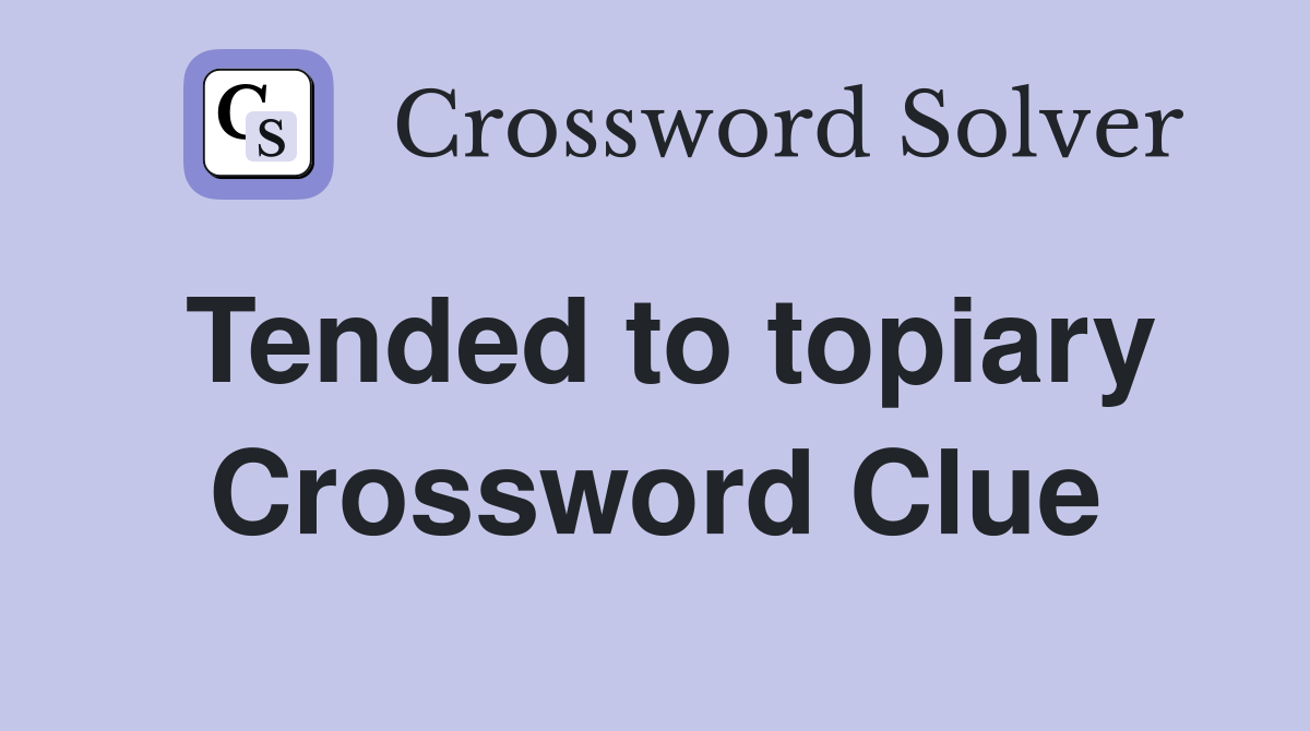 Tended to topiary Crossword Clue