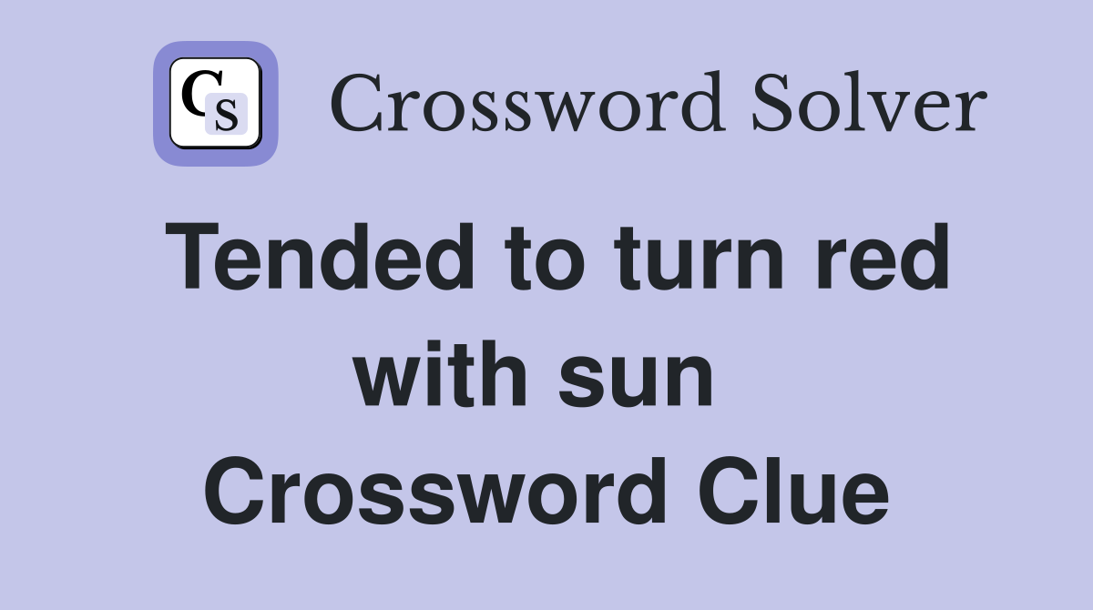 Tended to turn red with sun  Crossword Clue