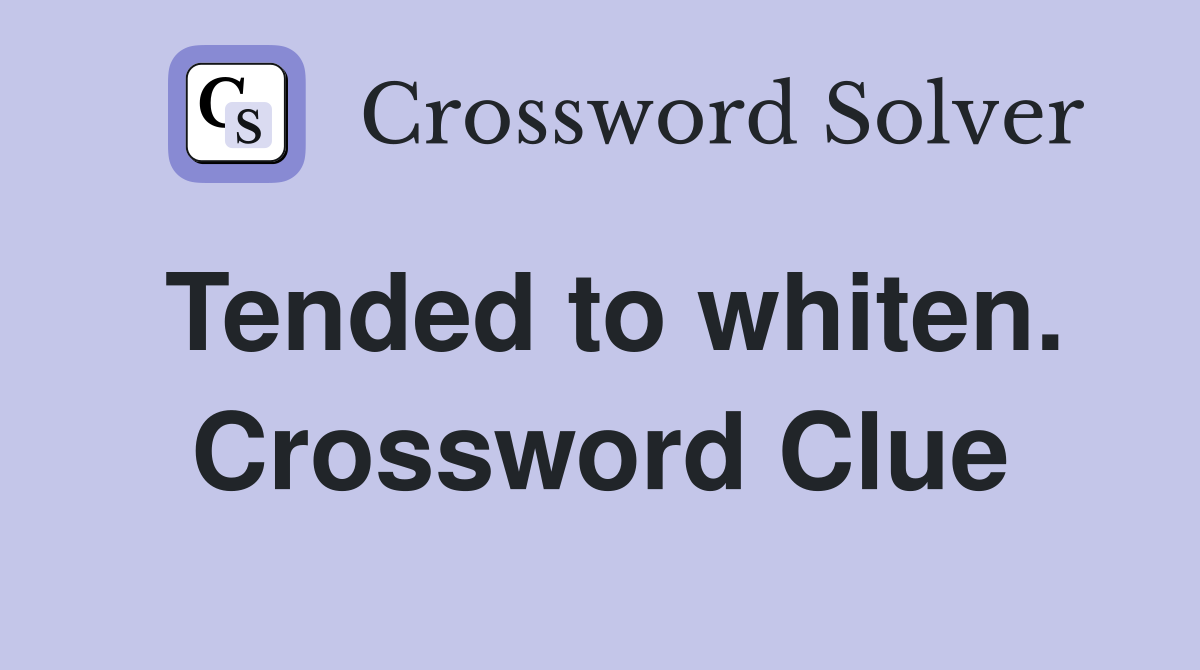 Tended to whiten. Crossword Clue