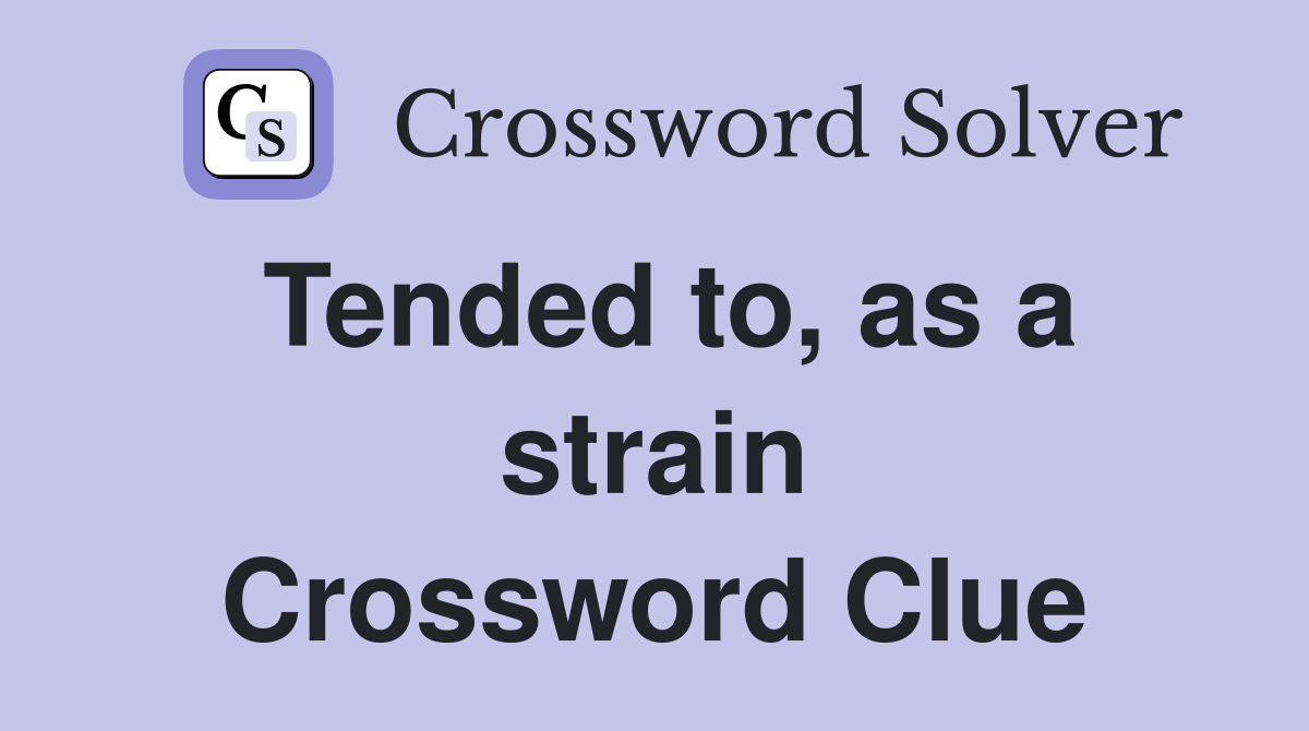 Tended to, as a strain Crossword Clue
