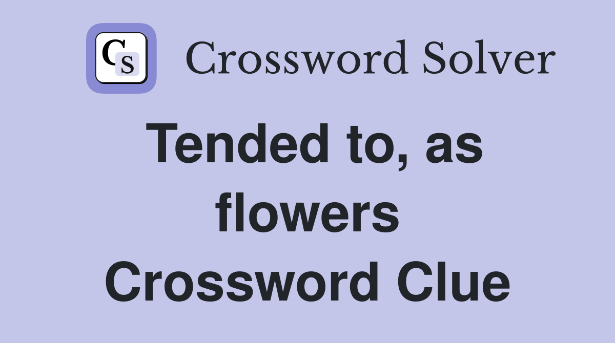 Tended to, as flowers Crossword Clue