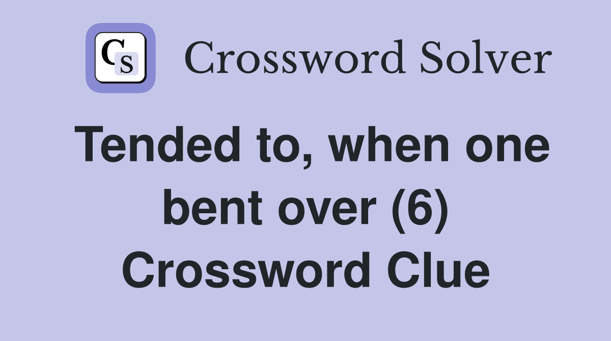 Tended to, when one bent over (6) Crossword Clue