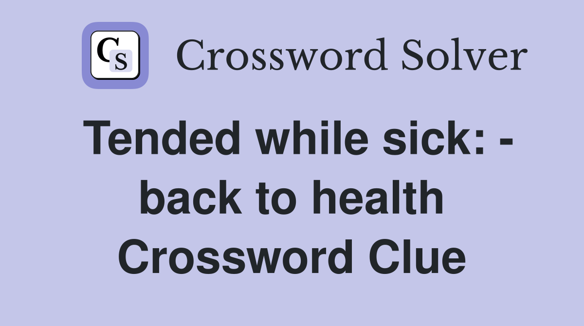 Tended while sick: - back to health Crossword Clue