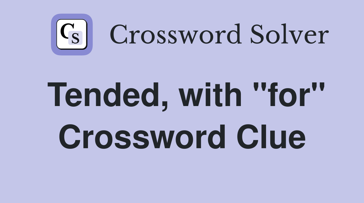 Tended, with "for" Crossword Clue