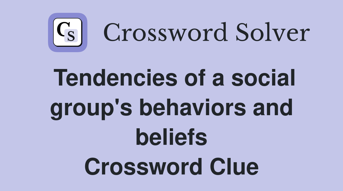 Tendencies of a social group's behaviors and beliefs Crossword Clue