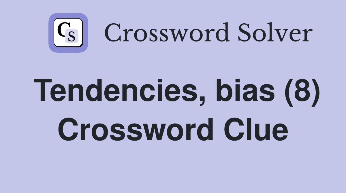 Tendencies, bias (8) Crossword Clue