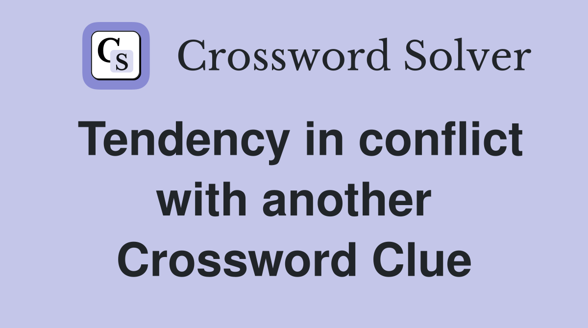 Tendency in conflict with another Crossword Clue