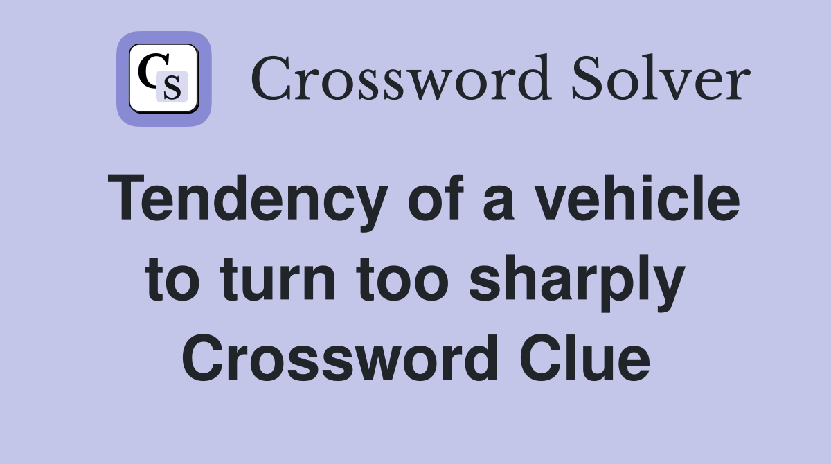 Tendency of a vehicle to turn too sharply Crossword Clue