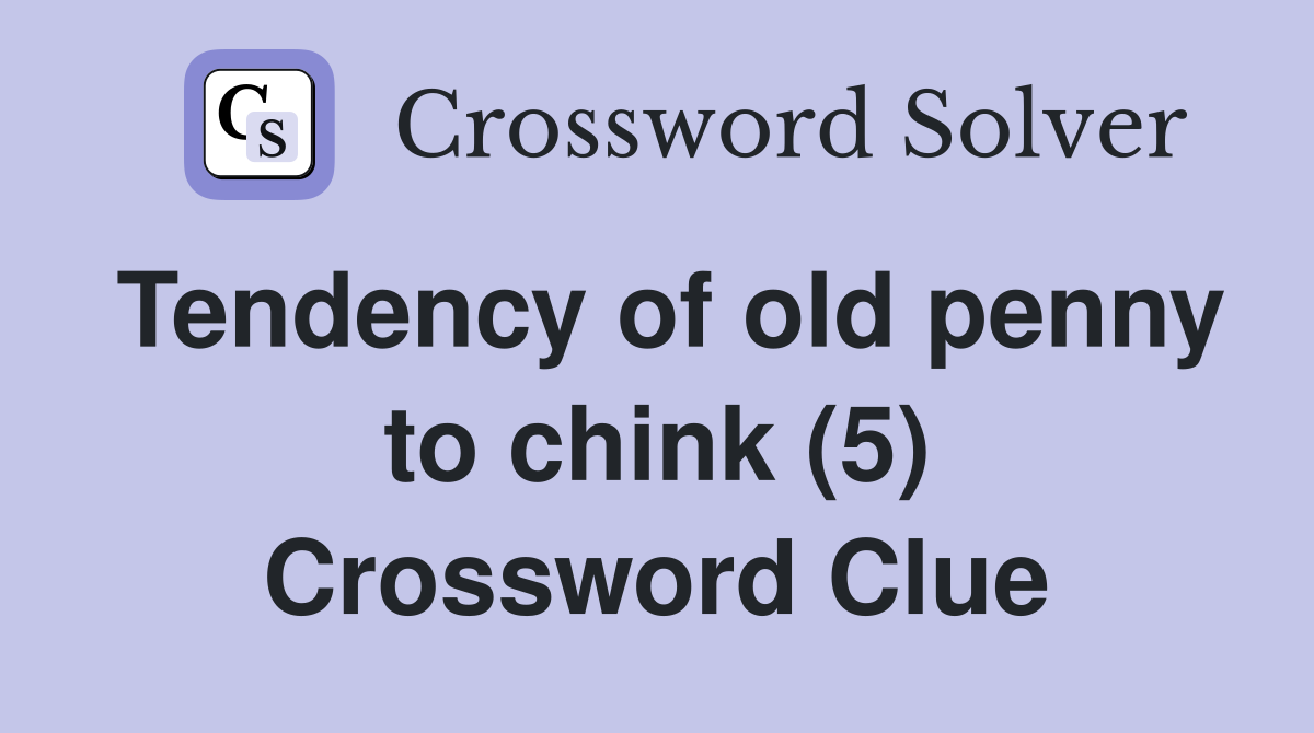 Tendency of old penny to chink (5) Crossword Clue