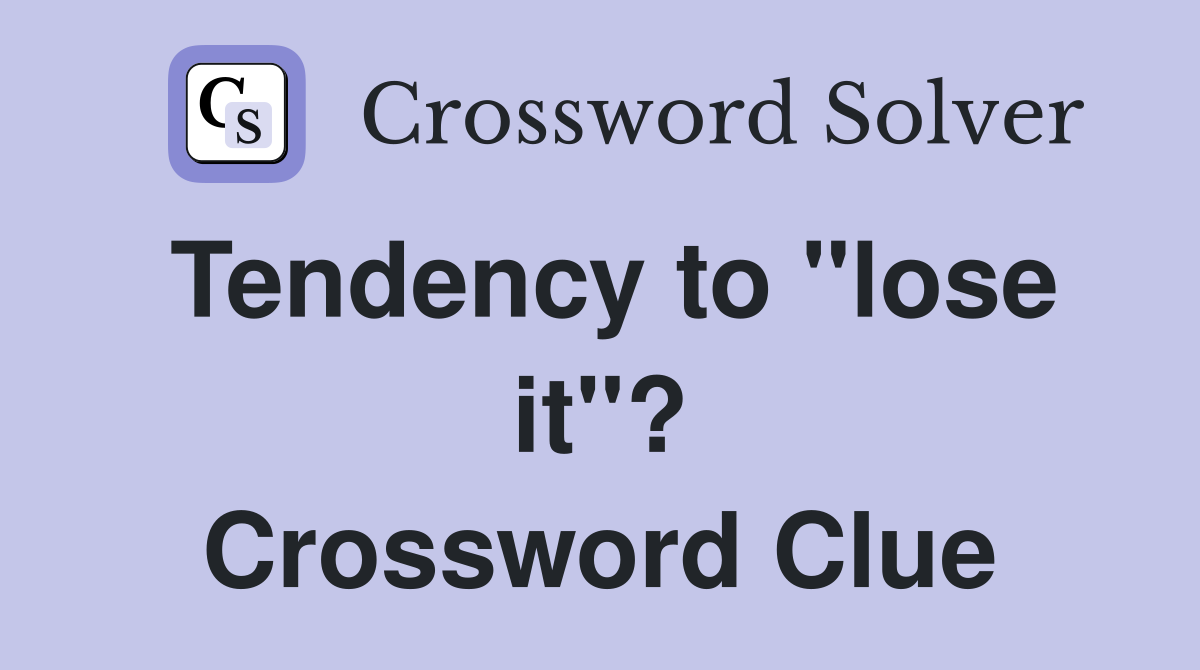 Tendency to "lose it"? Crossword Clue