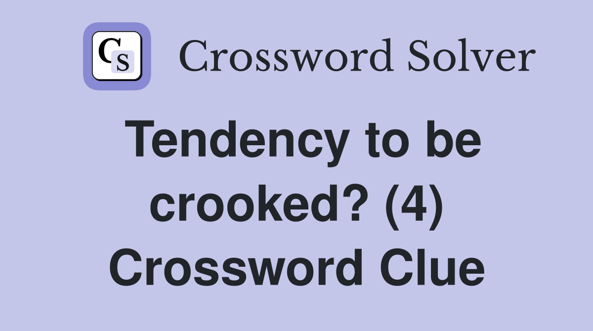 Tendency to be crooked? (4) Crossword Clue