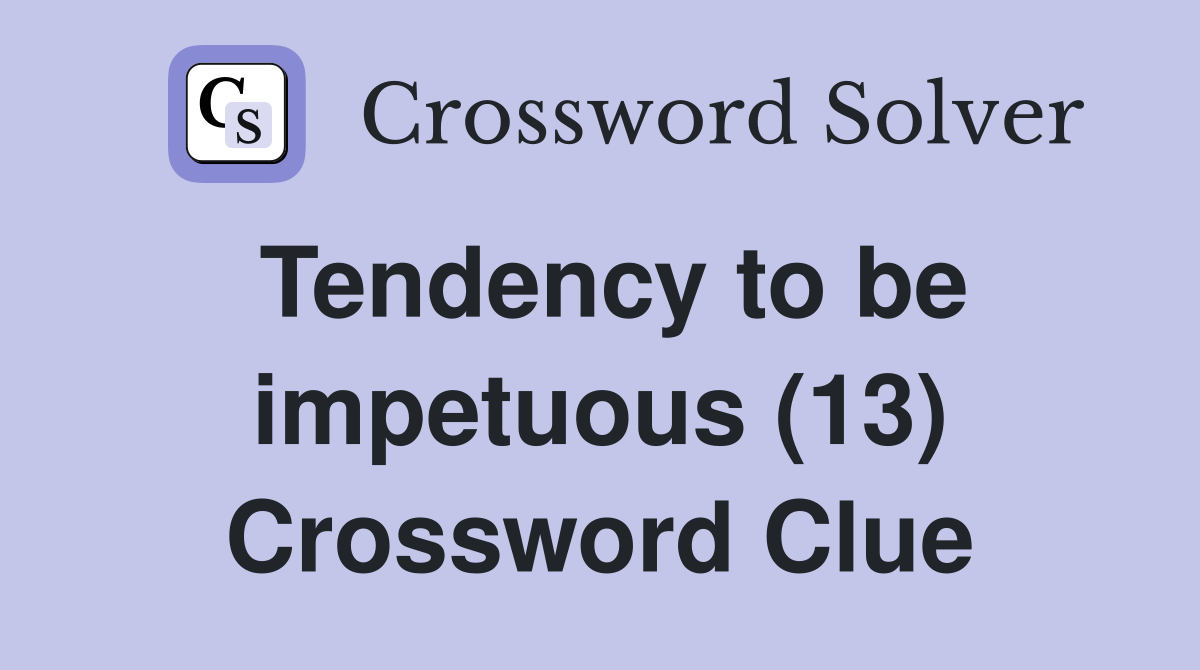 Tendency to be impetuous (13) Crossword Clue