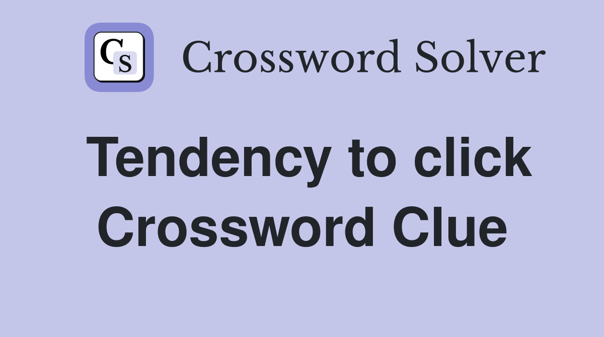 Tendency to click Crossword Clue